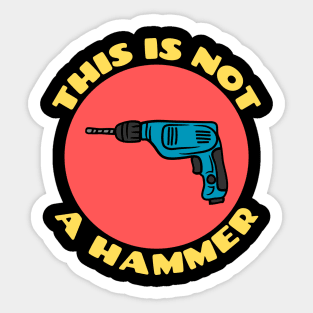 This is Not a Hammer | Drill Pun Sticker